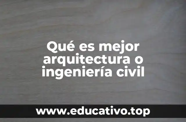 Qué es mejor arquitectura o ingeniería civil