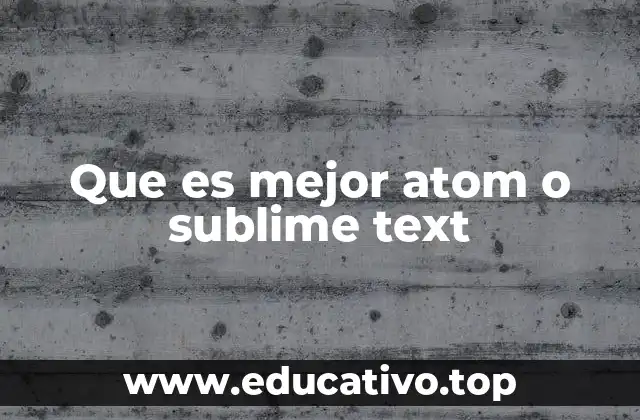 Que es mejor atom o sublime text