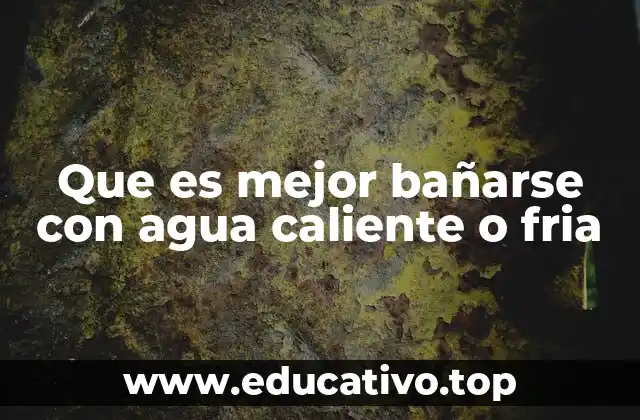 Que es mejor bañarse con agua caliente o fria