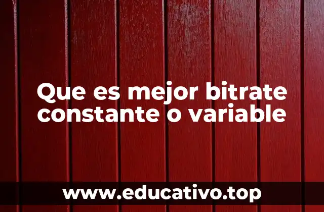 Que es mejor bitrate constante o variable