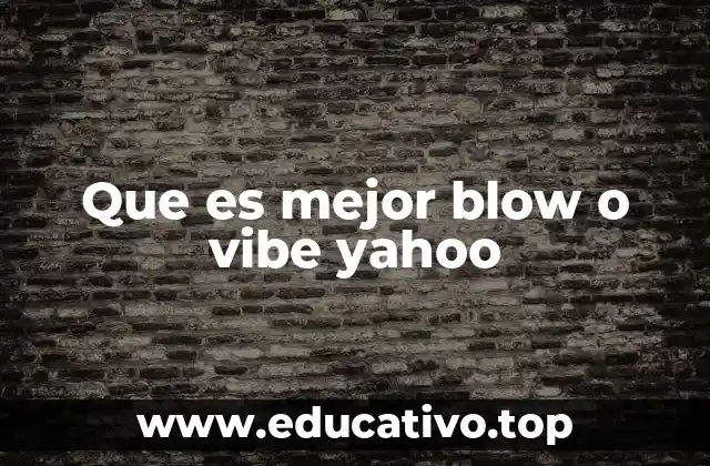 Que es mejor blow o vibe yahoo