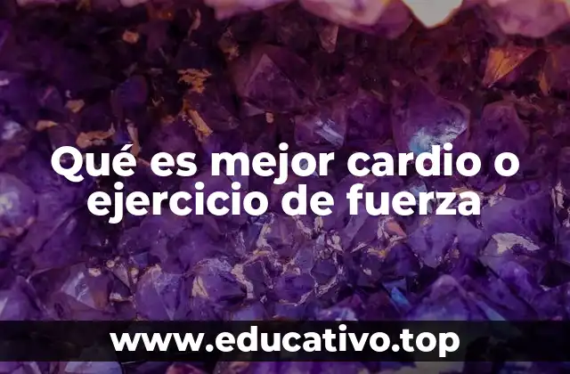 Qué es mejor cardio o ejercicio de fuerza