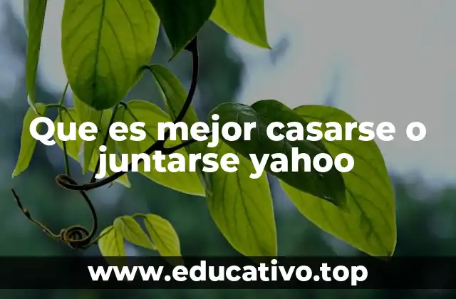Que es mejor casarse o juntarse yahoo