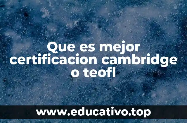 Que es mejor certificacion cambridge o teofl