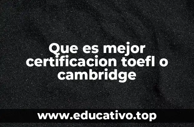 Que es mejor certificacion toefl o cambridge
