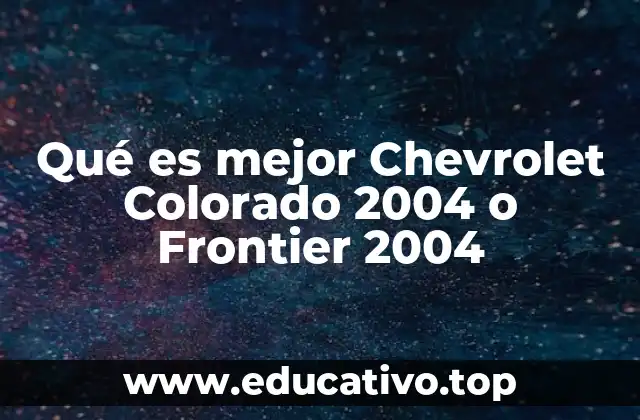 Qué es mejor Chevrolet Colorado 2004 o Frontier 2004