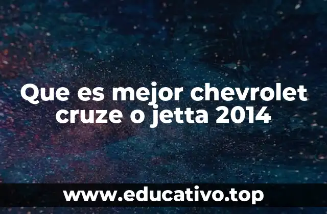 Que es mejor chevrolet cruze o jetta 2014