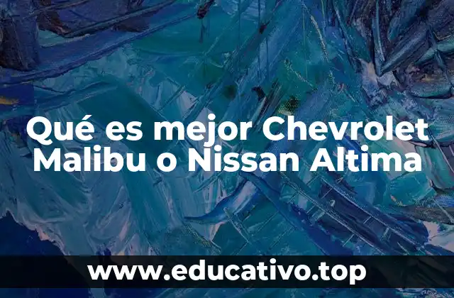Qué es mejor Chevrolet Malibu o Nissan Altima
