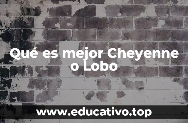 Qué es mejor Cheyenne o Lobo