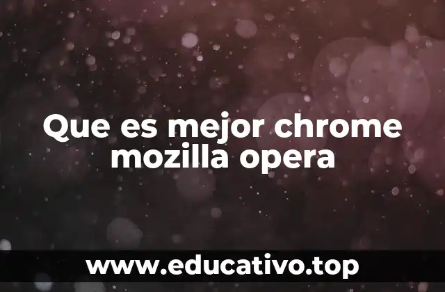 Que es mejor chrome mozilla opera