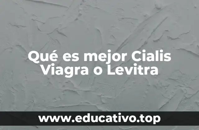 Qué es mejor Cialis Viagra o Levitra