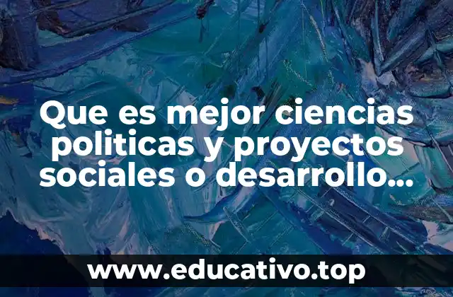 Que es mejor ciencias politicas y proyectos sociales o desarrollo comunitario