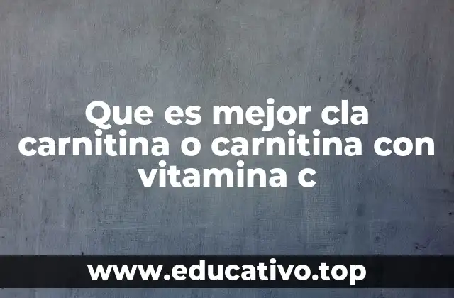 Que es mejor cla carnitina o carnitina con vitamina c