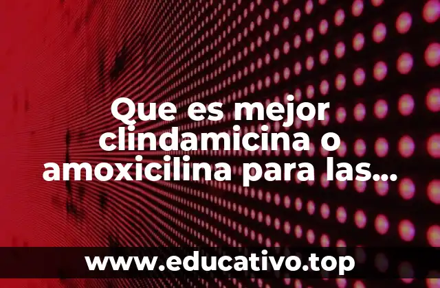 Que es mejor clindamicina o amoxicilina para las muelas