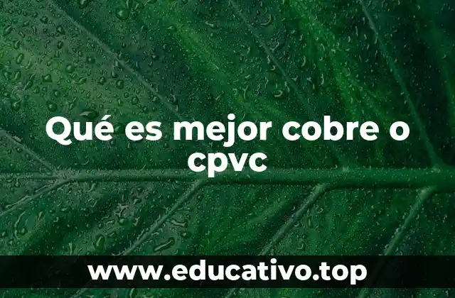 Qué es mejor cobre o cpvc