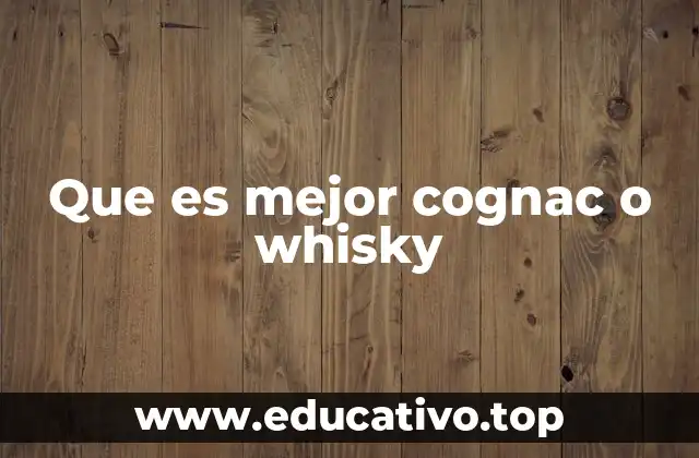 Que es mejor cognac o whisky