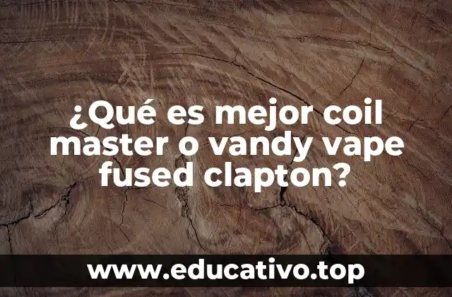 ¿Qué es mejor coil master o vandy vape fused clapton?