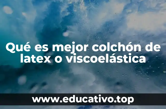 Qué es mejor colchón de latex o viscoelástica
