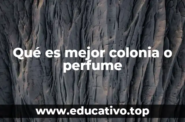 Qué es mejor colonia o perfume