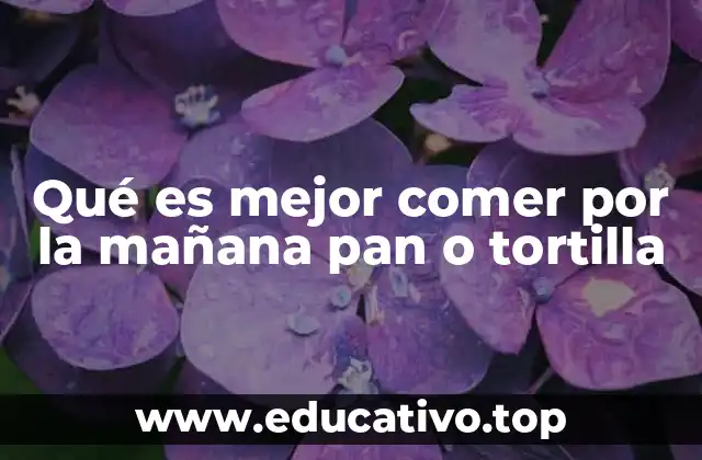 Qué es mejor comer por la mañana pan o tortilla