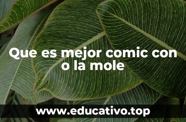 Que es mejor comic con o la mole