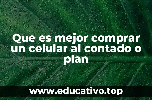 Que es mejor comprar un celular al contado o plan