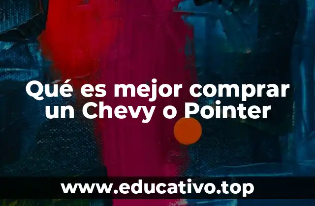 Qué es mejor comprar un Chevy o Pointer