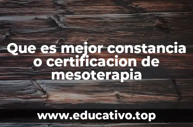 Que es mejor constancia o certificacion de mesoterapia