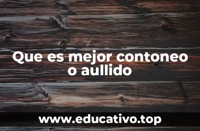 Que es mejor contoneo o aullido