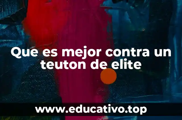 Que es mejor contra un teuton de elite