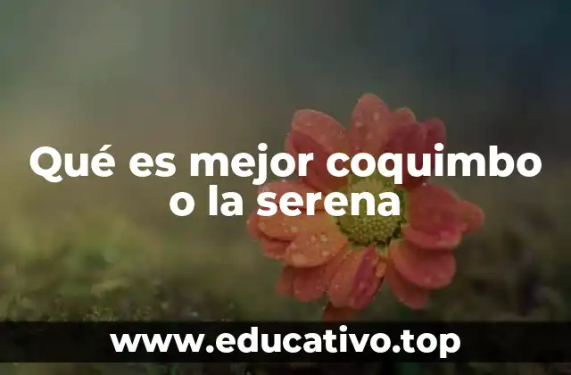 Qué es mejor coquimbo o la serena