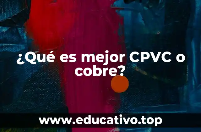 ¿Qué es mejor CPVC o cobre?