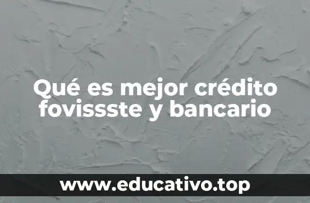 Qué es mejor crédito fovissste y bancario