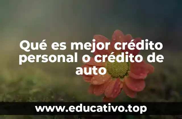 Qué es mejor crédito personal o crédito de auto
