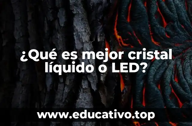 ¿Qué es mejor cristal líquido o LED?