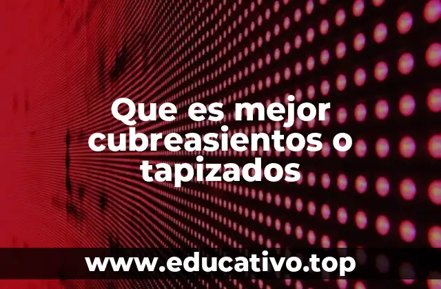 Que es mejor cubreasientos o tapizados