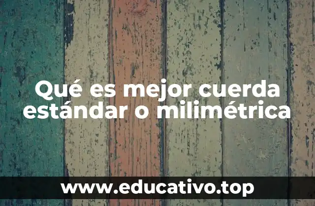 Qué es mejor cuerda estándar o milimétrica