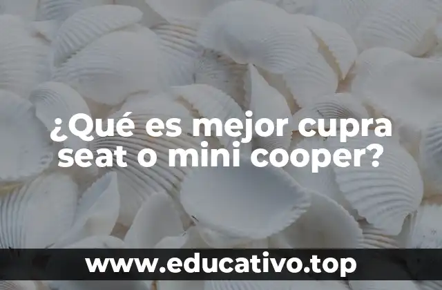 ¿Qué es mejor cupra seat o mini cooper?