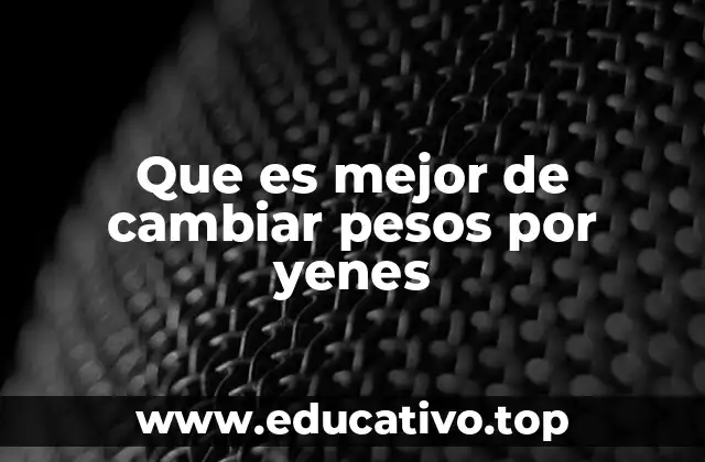 Que es mejor de cambiar pesos por yenes