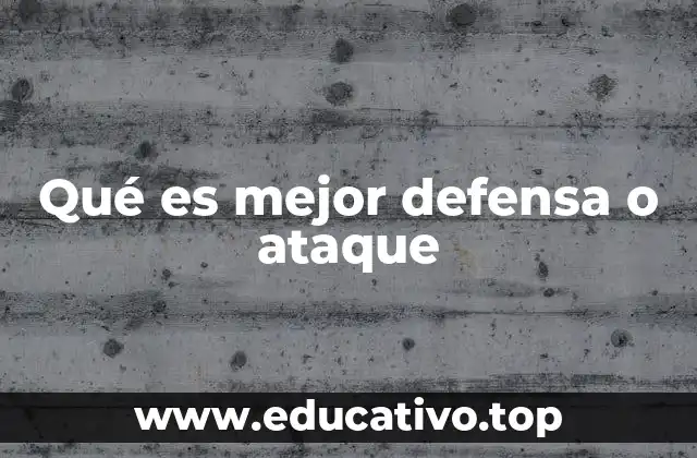 Qué es mejor defensa o ataque