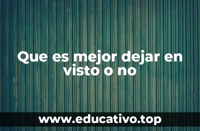 Que es mejor dejar en visto o no