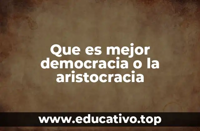 Que es mejor democracia o la aristocracia