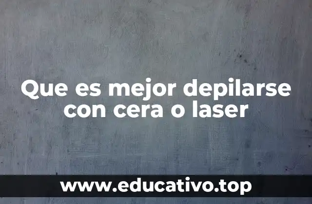 Que es mejor depilarse con cera o laser
