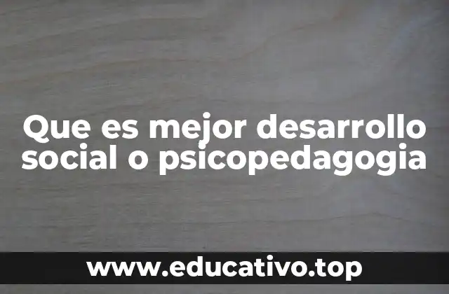 Que es mejor desarrollo social o psicopedagogia