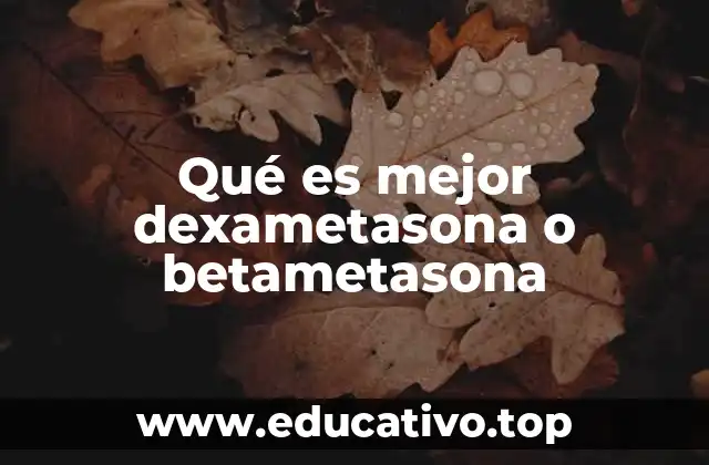 Qué es mejor dexametasona o betametasona