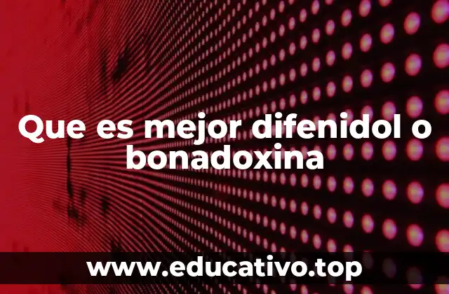 Que es mejor difenidol o bonadoxina