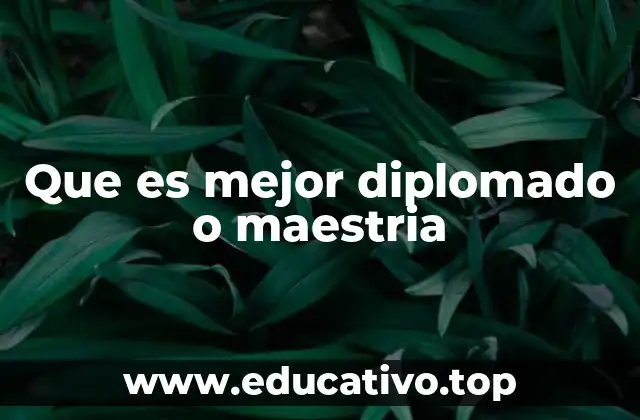 Que es mejor diplomado o maestria