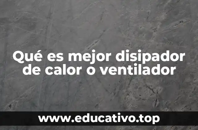 Qué es mejor disipador de calor o ventilador