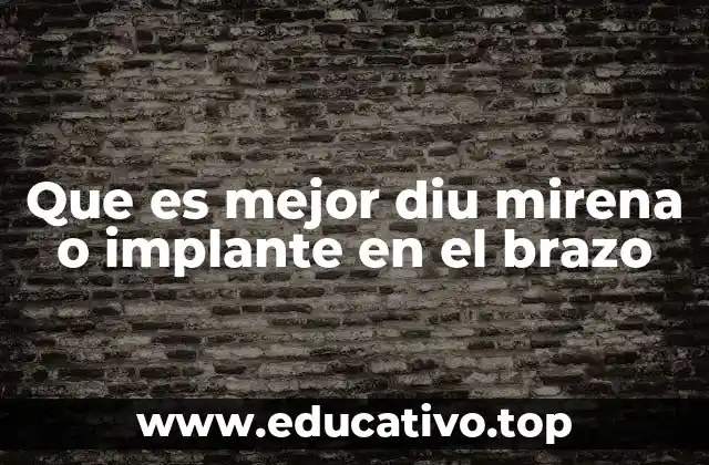Que es mejor diu mirena o implante en el brazo
