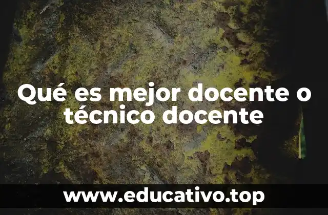 Qué es mejor docente o técnico docente